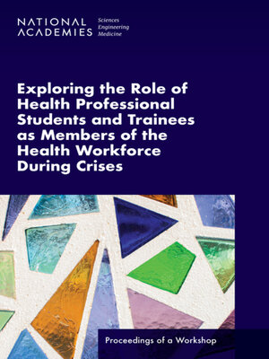cover image of Exploring the Role of Health Professional Students and Trainees as Members of the Health Workforce During Crises